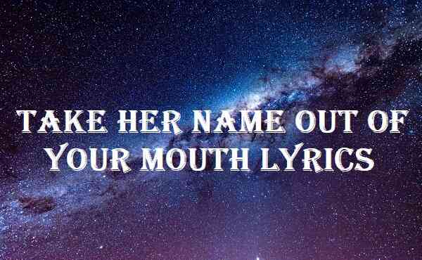 Take Her Name Out Of Your Mouth Lyrics