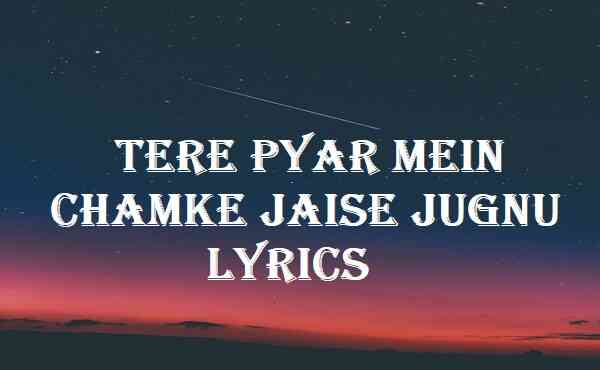 Tere Pyar Mein Chamke Jaise Jugnu Lyrics