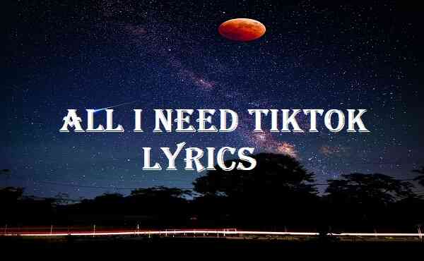All I Need TikTok Lyrics