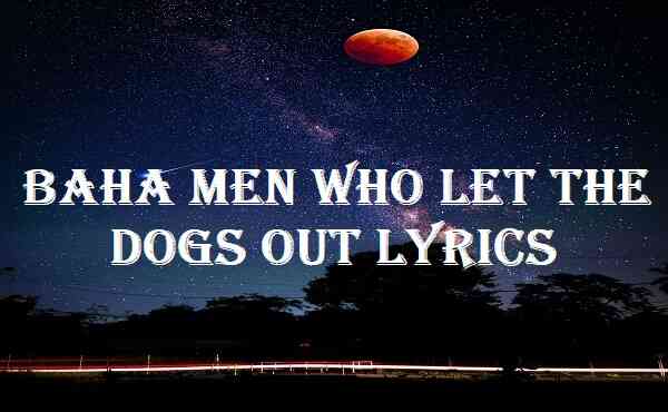 Baha Men Who Let The Dogs Out Lyrics