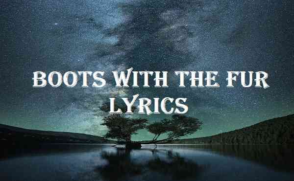 Boots With The Fur Lyrics