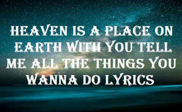 Heaven Is A Place On Earth With You Tell Me All The Things You Wanna Do Lyrics