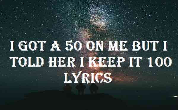 I Got a 50 on Me but I Told Her I Keep It 100 Lyrics