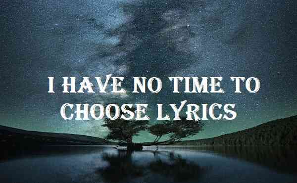 I Have No Time To Choose Lyrics