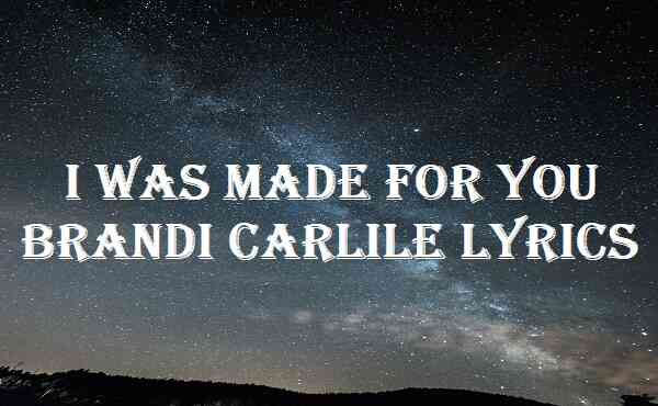 I Was Made For You Brandi Carlile Lyrics