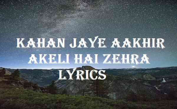 Kahan Jaye Aakhir Akeli Hai Zehra Lyrics
