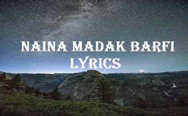 Naina Madak Barfi Lyrics