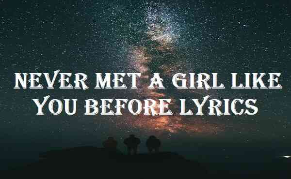 Never Met A Girl Like You Before Lyrics