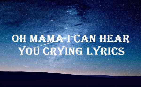 Oh Mama I Can Hear You Crying Lyrics