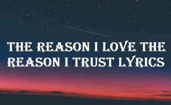 The Reason I love The Reason I Trust Lyrics