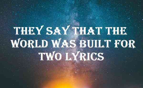 They Say That The World Was Built For Two Lyrics