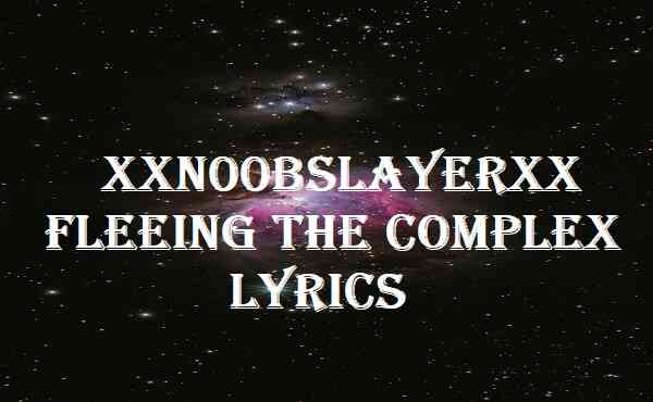 Xxn00bslayerxx Fleeing The Complex Lyrics
