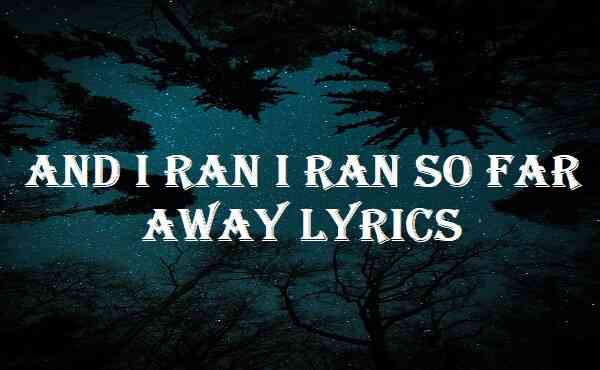 And I Ran I Ran So Far Away Lyrics