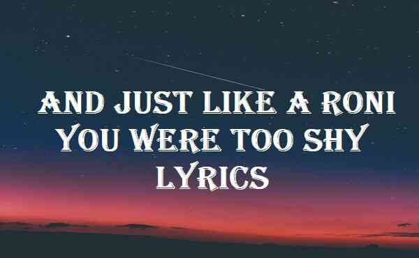 And Just Like A Roni You Were Too Shy Lyrics