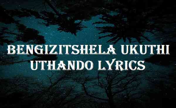 Bengizitshela Ukuthi Uthando Lyrics