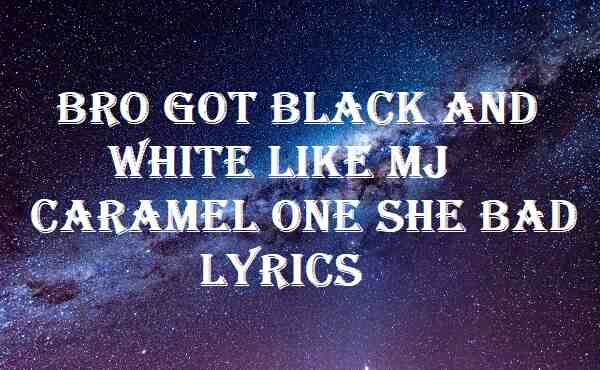 Bro Got Black And White Like MJ Caramel One She Bad Lyrics