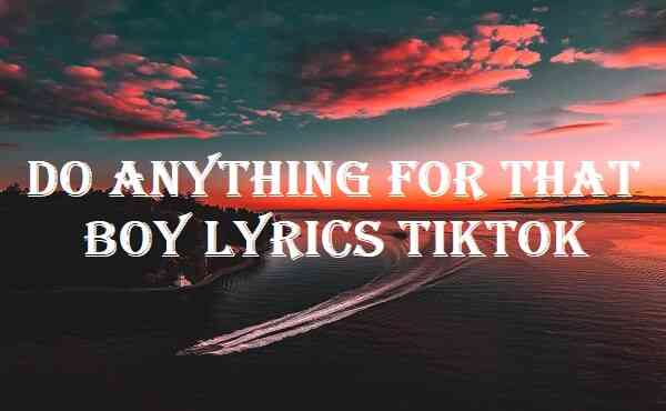 Do Anything For That Boy Lyrics Tiktok