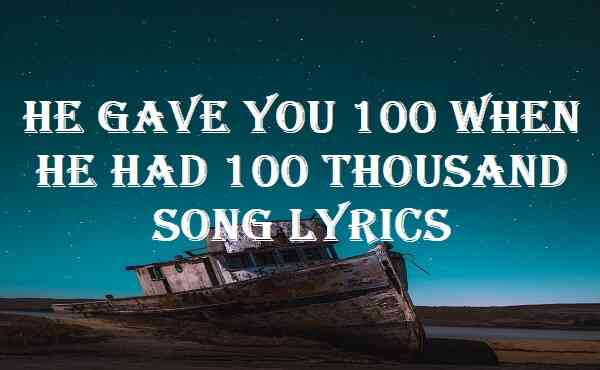 He Gave You 100 When He Had 100 Thousand Song Lyrics