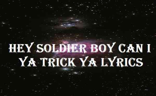 Hey Soldier Boy Can I Ya Trick Ya Lyrics