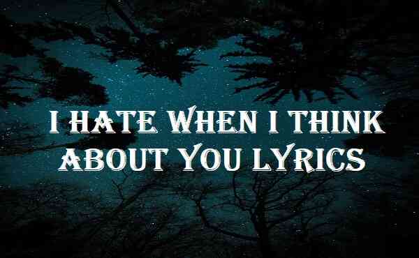 I Hate When I Think About You Lyrics