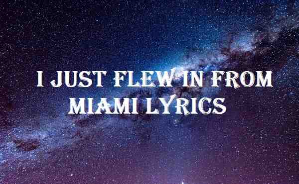 I Just Flew In From Miami Lyrics