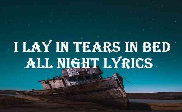 I Lay In Tears In Bed All Night Lyrics