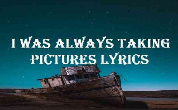 I Was Always Taking Pictures Lyrics