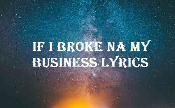 If I Broke Na My Business Lyrics