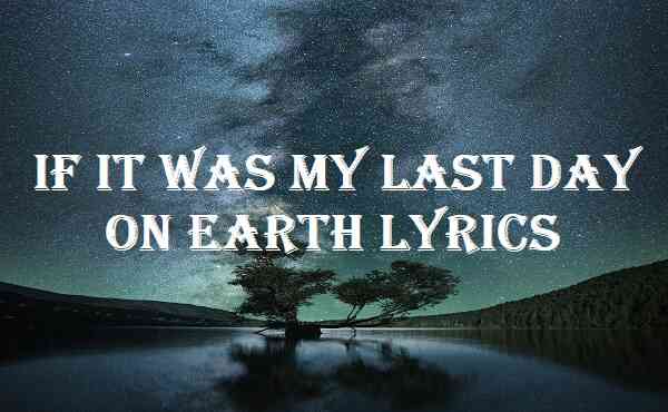 If It Was My Last Day On Earth Lyrics