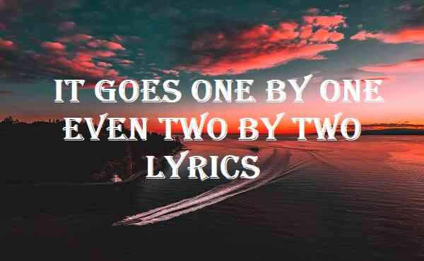 It Goes One By One Even Two By Two Lyrics