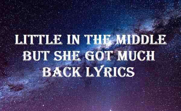 Little In The Middle But She Got Much Back Lyrics