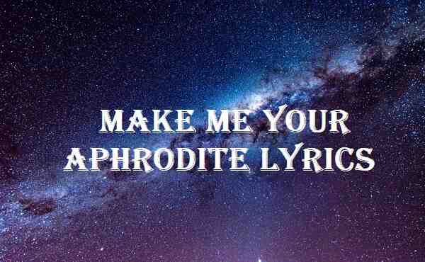 Make Me Your Aphrodite Lyrics