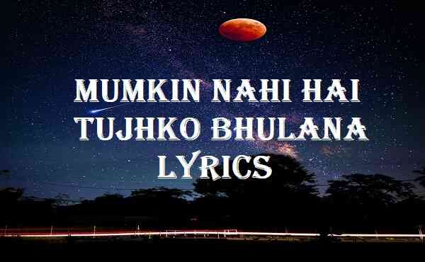 Mumkin Nahi Hai Tujhko Bhulana Lyrics