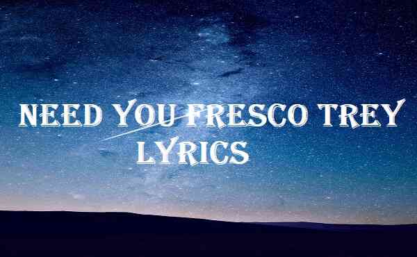 Need You Fresco Trey Lyrics