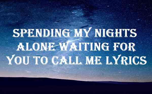 Spending My Nights Alone Waiting For You To Call Me Lyrics