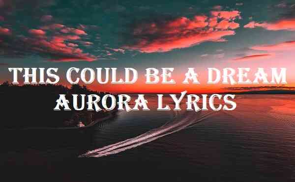 This Could Be A Dream Aurora Lyrics