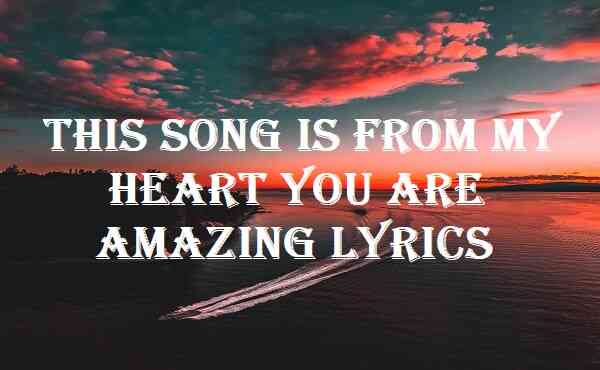 This Song Is From My Heart You Are Amazing Lyrics