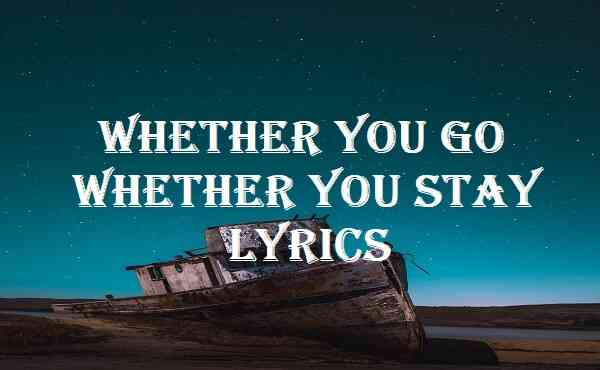 Whether You Go Whether You Stay Lyrics