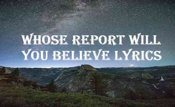 Whose Report Will You Believe Lyrics