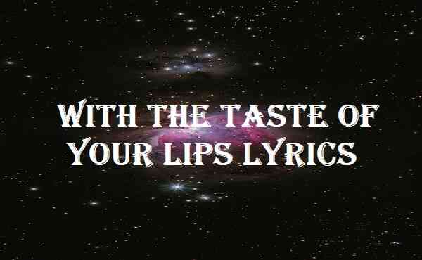 With The Taste Of Your Lips Lyrics