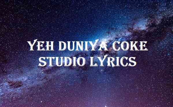 Yeh Duniya Coke Studio Lyrics