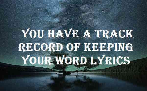 You Have A Track Record Of Keeping Your Word Lyrics