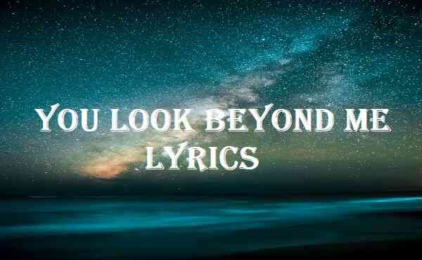 You Look Beyond Me Lyrics