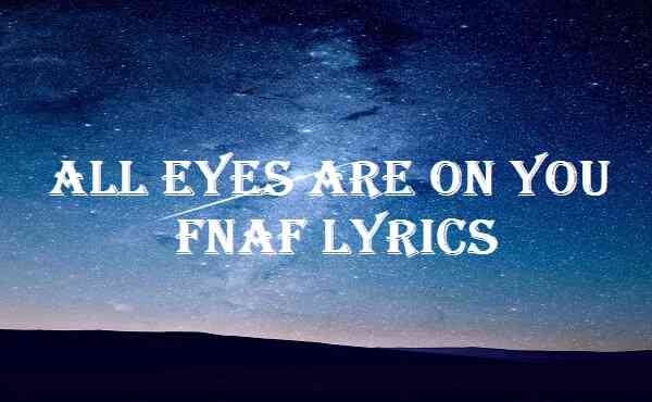 All Eyes Are On You FNAF Lyrics