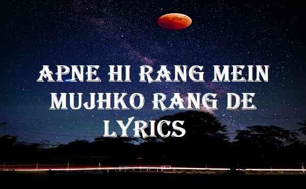 Apne Hi Rang Mein Mujhko Rang De Lyrics