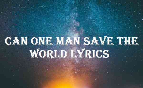 Can One Man Save The World Lyrics