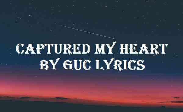 Captured My Heart By GUC Lyrics