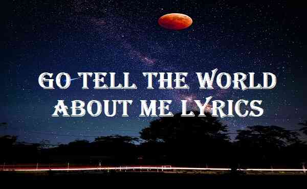 Go Tell The World About Me Lyrics