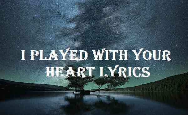 I Played With Your Heart Lyrics