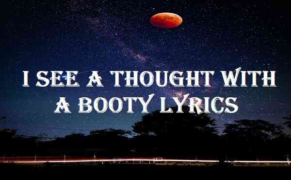 I See A Thought With A Booty Lyrics